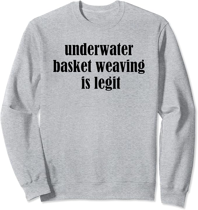 underwater-basket-weaving-legit-funny-college-major-sweatshirt-amazon